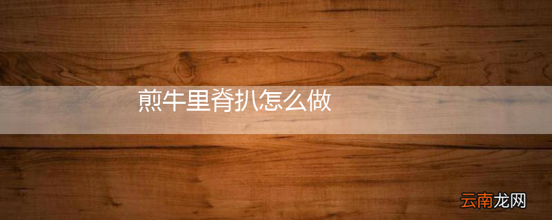 煎牛里脊扒怎么做