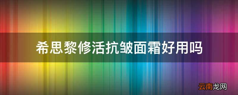 希思黎修活抗皱面霜好用吗