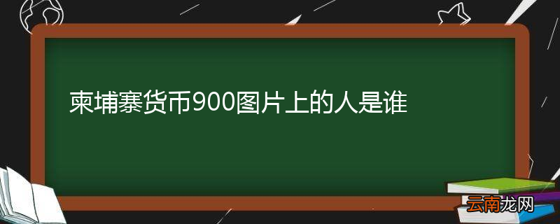 柬埔寨货币900图片上的人是谁