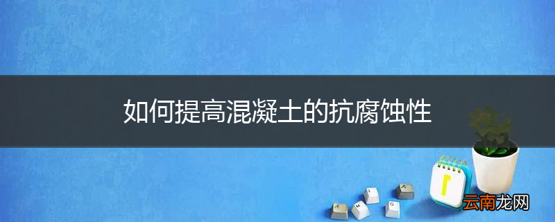 如何提高混凝土的抗腐蚀性