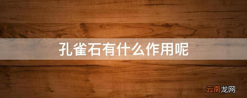 孔雀石有什么作用呢