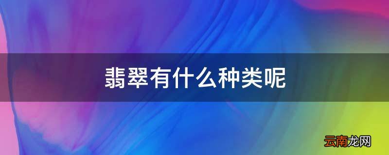 翡翠有什么种类呢