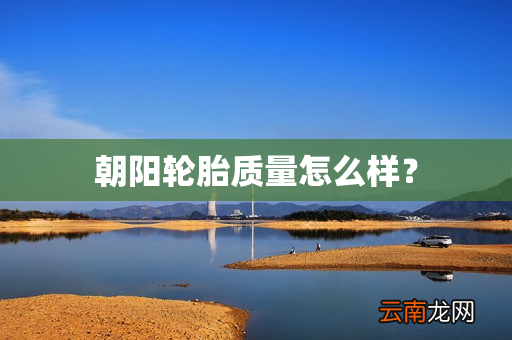 朝阳轮胎质量怎么样？