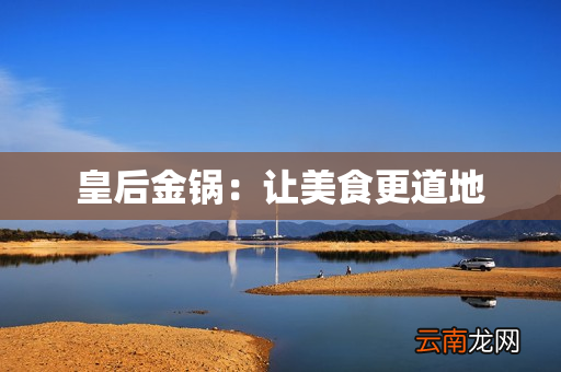 皇后金锅：让美食更道地