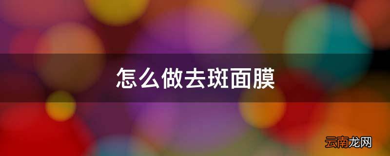 怎么做去斑面膜