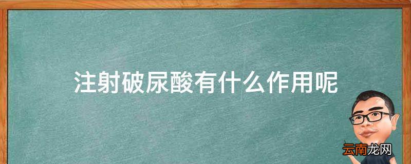 注射破尿酸有什么作用呢