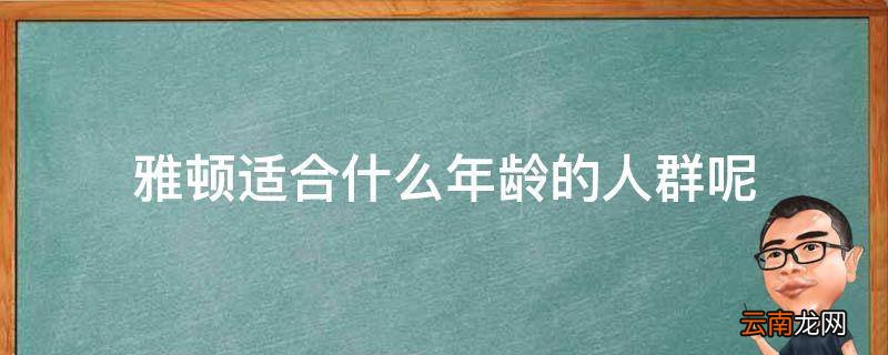 雅顿适合什么年龄的人群呢