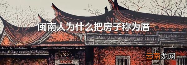 闽南人为什么把房子称为厝