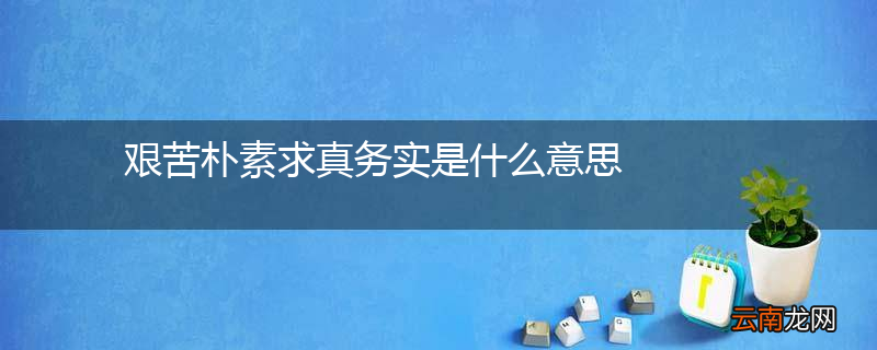 艰苦朴素求真务实是什么意思