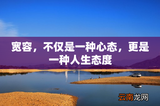 宽容，不仅是一种心态，更是一种人生态度