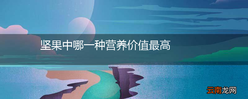 坚果中哪一种营养价值最高