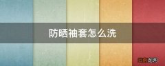 防晒袖套怎么洗