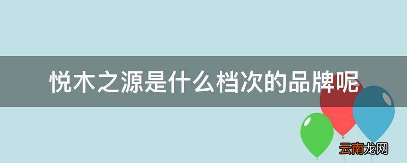 悦木之源是什么档次的品牌呢