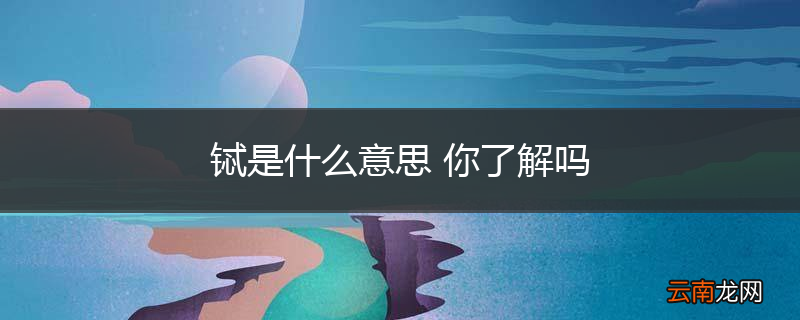 铽是什么意思 你了解吗