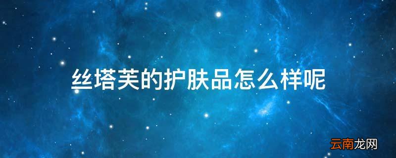 丝塔芙的护肤品怎么样呢