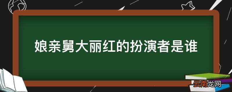娘亲舅大丽红的扮演者是谁