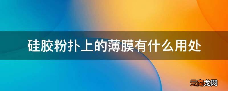 硅胶粉扑上的薄膜有什么用处