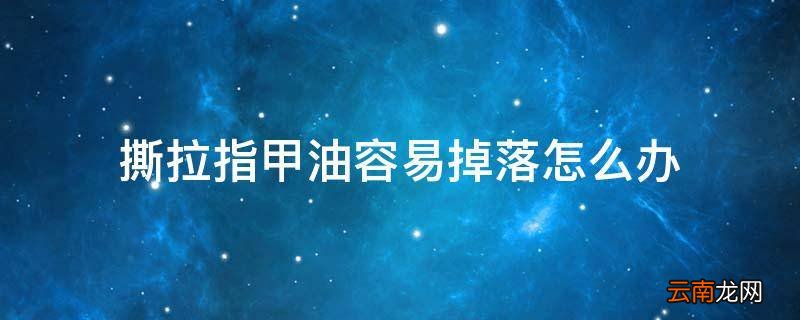 撕拉指甲油容易掉落怎么办