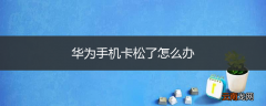 华为手机卡松了怎么办