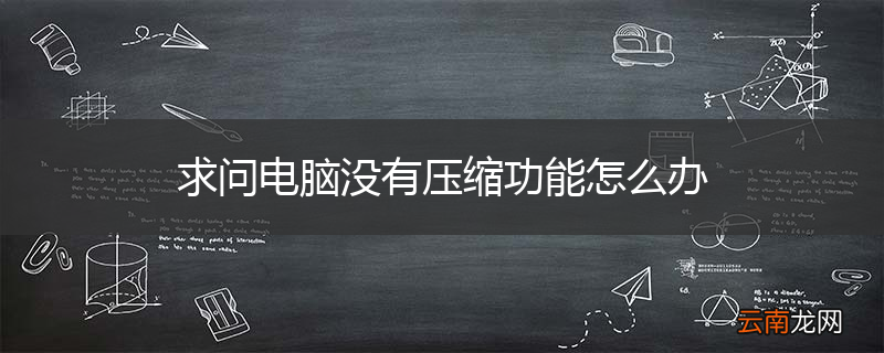 求问电脑没有压缩功能怎么办