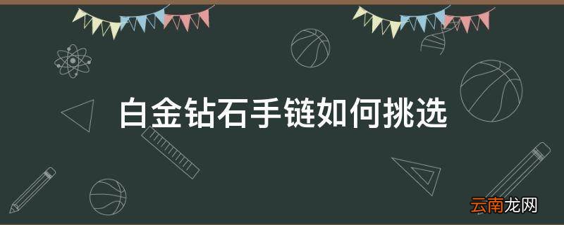 白金钻石手链如何挑选
