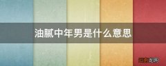 油腻中年男是什么意思
