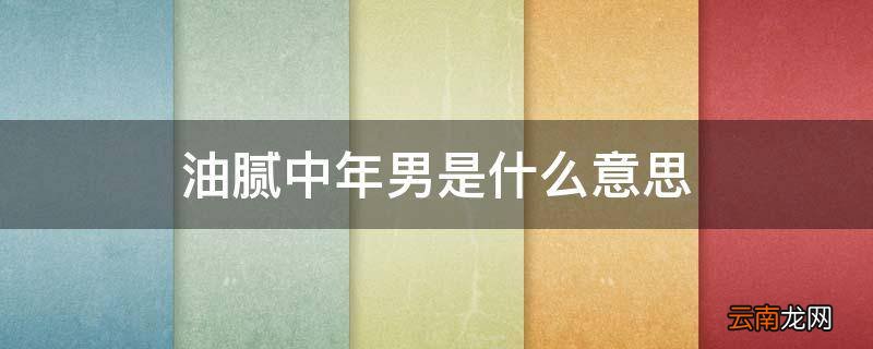 油腻中年男是什么意思