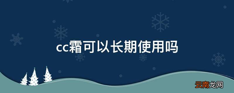 cc霜可以长期使用吗
