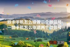 一部手机怎么申请两个微信号 双卡手机怎么设置二个微信号