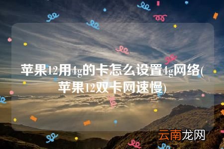 苹果12双卡网速慢 苹果12用4g的卡怎么设置4g网络