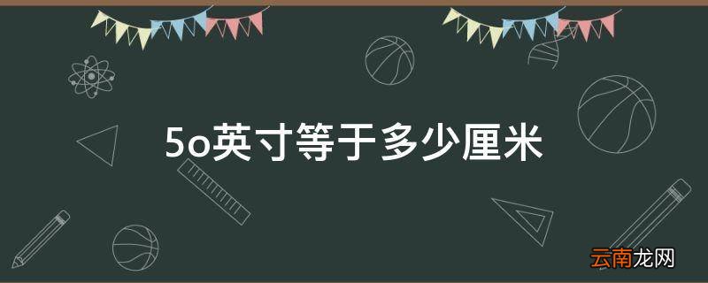 5o英寸等于多少厘米