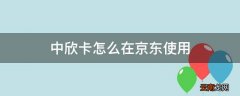 中欣卡怎么在京东使用