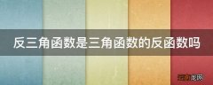 反三角函数是三角函数的反函数吗
