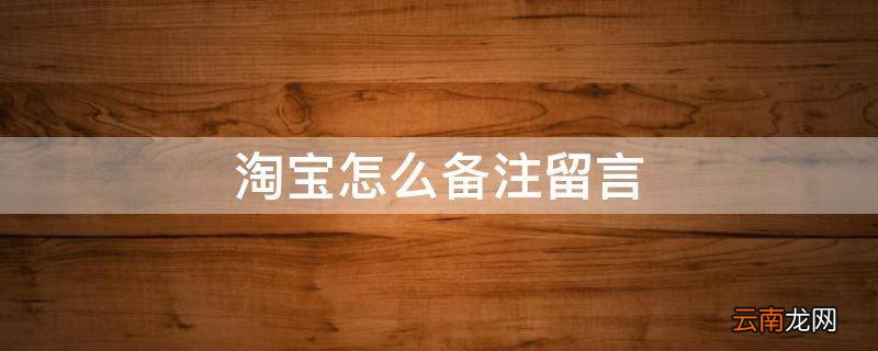 淘宝怎么备注留言