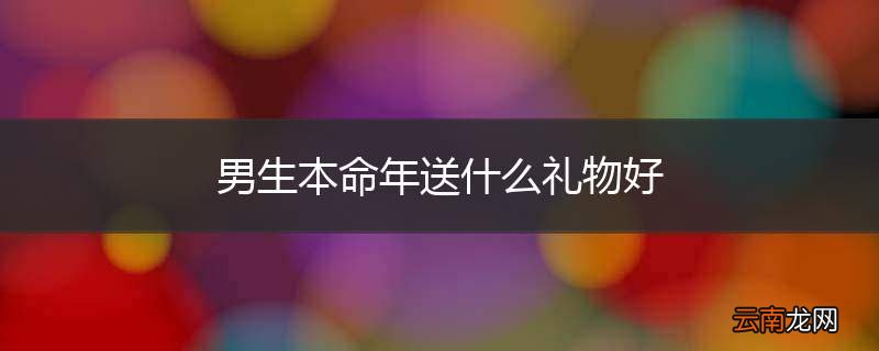 男生本命年送什么礼物好