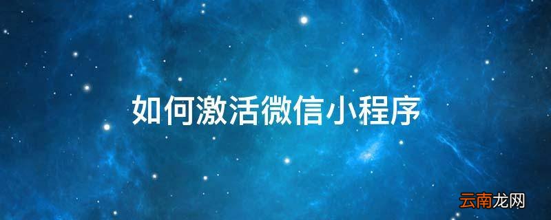 如何激活微信小程序