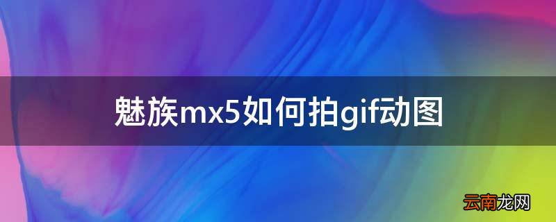 魅族mx5如何拍gif动图
