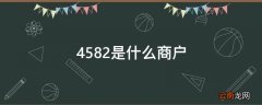 4582是什么商户
