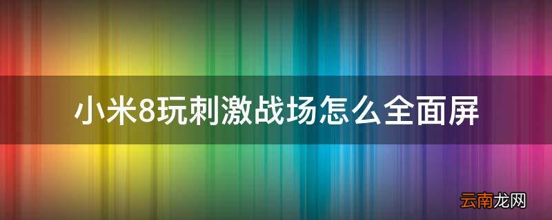 小米8玩刺激战场怎么全面屏