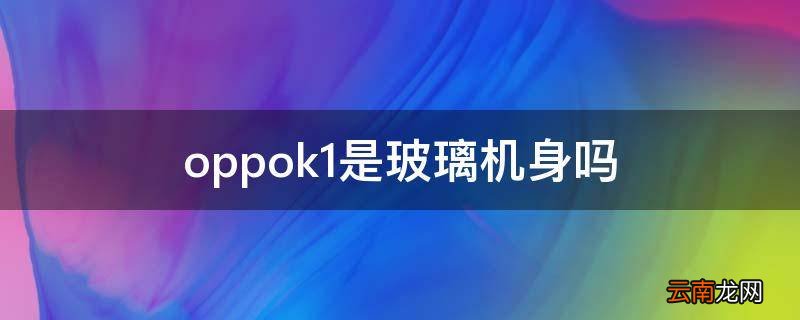 oppok1是玻璃机身吗