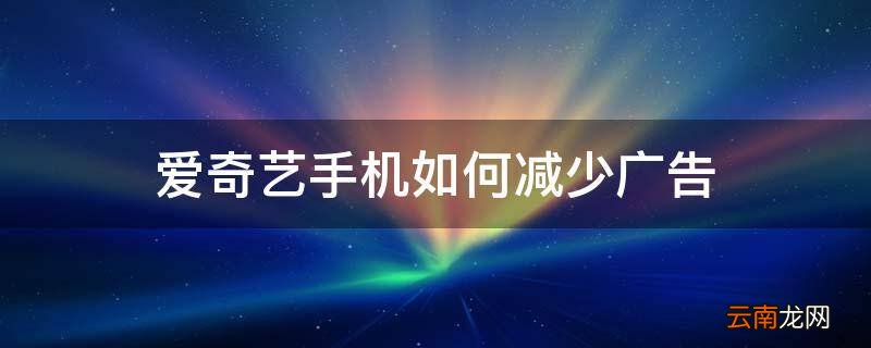爱奇艺手机如何减少广告