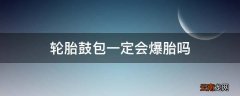 轮胎鼓包一定会爆胎吗