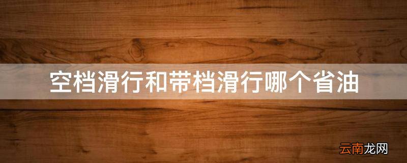 空档滑行和带档滑行哪个省油