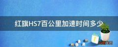 红旗HS7百公里加速时间多少