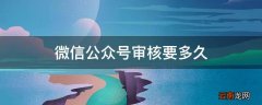 微信公众号审核要多久