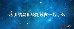 蒋川结局和凌翔茜在一起了么