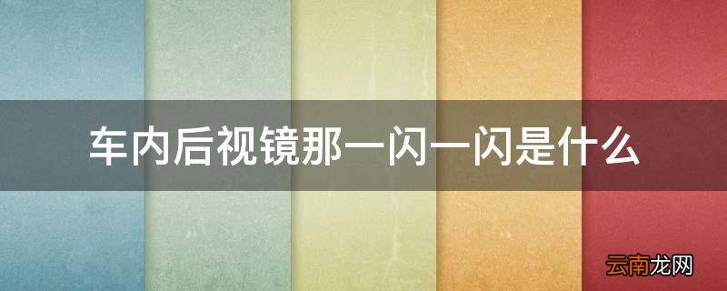 车内后视镜那一闪一闪是什么