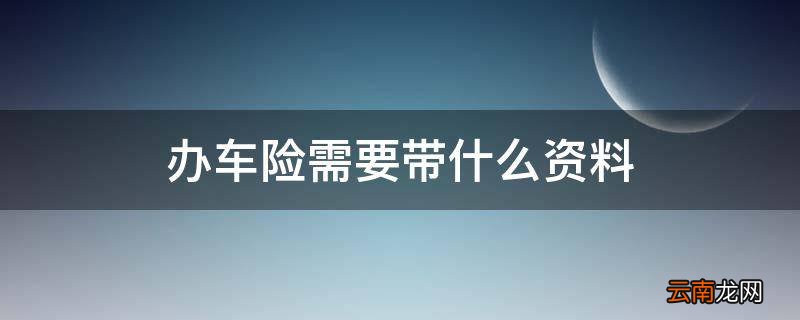 办车险需要带什么资料