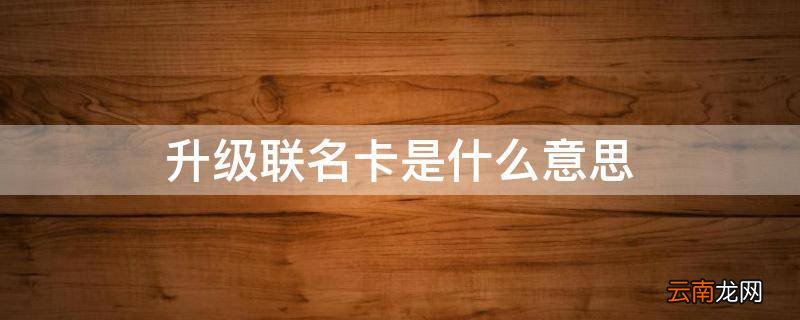 升级联名卡是什么意思