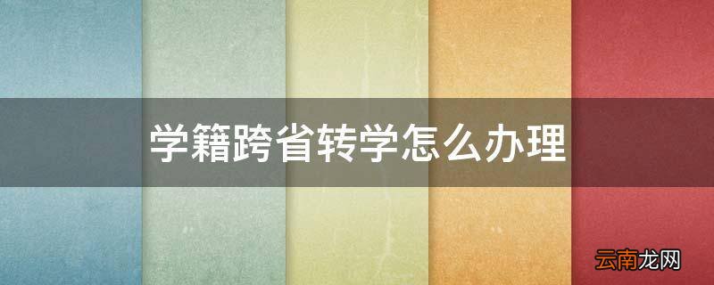 学籍跨省转学怎么办理